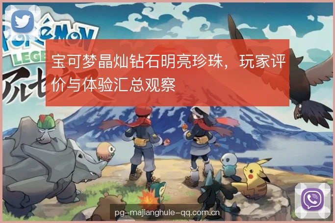 宝可梦晶灿钻石明亮珍珠，玩家评价与体验汇总观察